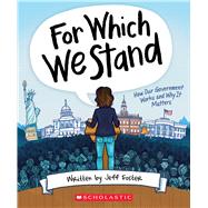 For Which We Stand: How Our Government Works and Why It Matters by Foster, Jeff; McLaughlin, Julie; King, Yolanda Renee, 9781338643091