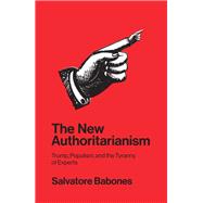 The New Authoritarianism Trump, Populism, and the Tyranny of Experts by Babones, Salvatore, 9781509533091