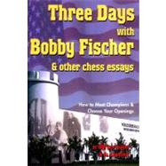 Three Days with Bobby Fischer and Other Chess Essays How to Meet Champions & Choose Openings by Alburt, Lev; Lawrence, Al, 9781889323091