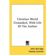 Christian World Unmasked, With Life Of The Author by Berridge, John; Guthrie, Thomas, 9780548473092