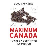 Maximum Canada Why 35 Million Canadians Are Not Enough by SAUNDERS, DOUG, 9780735273092