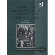 Architecture and the Politics of Gender in Early Modern Europe by Hills,Helen;Hills,Helen, 9780754603092