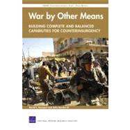 War by Other Means--Building Complete and Balanced Capabilities for Counterinsurgency: RAND Counterinsurgency Study--Final Report by Gompert, David C.; Gordon, John; Grissom, Adam; Frelinger, David R.; Jones, Seth G., 9780833043092