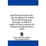 Irish Protestant Letters, Etc.: Also an Address on Ireland the Cradle of European Literature, to Which Is Added a Choice Collection of Original and Selected Poetry by Belshaw, Robert Redman; Finlay, John Borland, 9781104203092