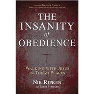 The Insanity of Obedience Walking with Jesus in Tough Places by Ripken, Nik, 9781433673092