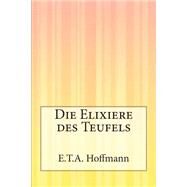 Die Elixiere Des Teufels by Hoffmann, E. T. A., 9781502353092
