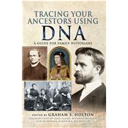 Tracing Your Ancestors Using DNA by Holton, Graham S.; Cleary, Jon (CON); Leonard, Michelle (CON); McDonald, Lain (CON); Macdonald, Alasdair F. (CON), 9781526733092