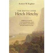 The Battle over Hetch Hetchy America's Most Controversial Dam and the Birth of Modern Environmentalism by Righter, Robert W., 9780195313093