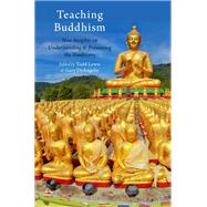 Teaching Buddhism New Insights on Understanding and Presenting the Traditions by Lewis, Todd; DeAngelis, Gary, 9780199373093