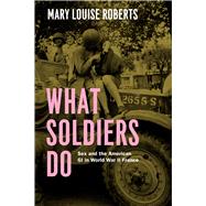 What Soldiers Do by Roberts, Mary Louise, 9780226923093