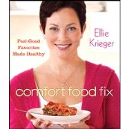 Comfort Food Fix : Feel-Good Favorites Made Healthy by Krieger, Ellie, 9780470603093