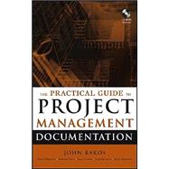 The Practical Guide to Project Management Documentation by Rakos, John; Dhanraj, Karen; Kennedy, Scott; Fleck, Laverne; Jackson, Steve; Harris, James, 9780471693093