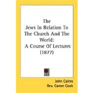 The Jews in Relation to the Church and the World: A Course of Lectures 1877 by Cairns, John, JR., 9780548603093
