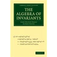 The Algebra of Invariants by Grace, John Hilton; Young, Alfred, 9781108013093