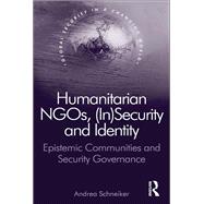 Humanitarian NGOs, (In)Security and Identity: Epistemic Communities and Security Governance by Schneiker,Andrea, 9781138573093