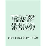 Project Mind-math Is Not Difficult Fifth Grade Mental Math Flash Cards by Su, Hui Fang Huang Angie, 9781503263093