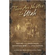 There Are No Utes In Utah History of the Uinta Valley Shoshone Tribe of the Utah Nation by Van, Dora; Jordan, Tressa; Torres, John, 9781667853093