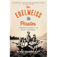 The Edelweiss Pirates Teenage Rebels in Nazi Germany by Reinhardt, Dirk; Ward, Rachel; Rosen, Michael, 9781782693093