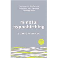 Mindful Hypnobirthing Hypnosis and Mindfulness Techniques for a Calm and Confident Birth by Fletcher, Sophie, 9781785043093