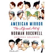 American Mirror: The Life and Art of Norman Rockwell by Solomon, Deborah, 9780374113094