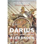 Darius in the Shadow of Alexander by Briant, Pierre; Todd, Jane Marie, 9780674493094