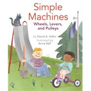 Simple Machines Wheels, Levers, and Pulleys by Adler, David A.; Raff, Anna, 9780823433094