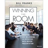 Winning The Room Creating and Delivering an Effective Data-Driven Presentation by Franks, Bill; Borne, Kirk, 9781119823094