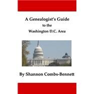 A Genealogist's Guide to the Washington, D.C. Area by Combs-bennett, Shannon; Alford, Jennifer M.; O'connell, Terri, 9781500353094