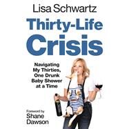 Thirty-Life Crisis Navigating My Thirties, One Drunk Baby Shower at a Time by Schwartz, Lisa, 9781538763094