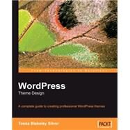 Wordpress Theme Design: A Complete Guide to Creating Professional Wordpress Themes by Silver, Tessa Blakeley, 9781847193094