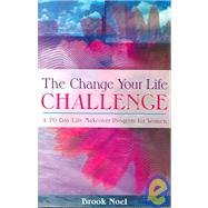 Change Your Life Challenge : A 70 Day Life Makeover Program for Women by Noel, Brook, 9781932783094