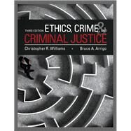 Ethics, Crime, and Criminal Justice by Williams, Christopher R.; Arrigo, Bruce A., Ph.D., 9780133843095