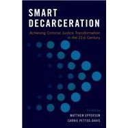 Smart Decarceration Achieving Criminal Justice Transformation in the 21st Century by Epperson, Matthew; Pettus-Davis, Carrie, 9780190653095
