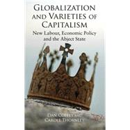 Globalization and Varieties of Capitalism New Labour, Economic Policy and the Abject State by Coffey, Dan; Thornley, Carole, 9780230553095