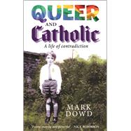 Queer and Catholic A Life of Contradiction by Dowd, Mark, 9780232533095