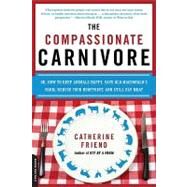 The Compassionate Carnivore Or, How to Keep Animals Happy, Save Old MacDonalds Farm, Reduce Your Hoofprint, and Still Eat Meat by Friend, Catherine, 9780738213095