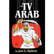 The TV Arab by Shaheen, Jack G., 9780879723095