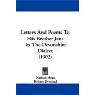 Letters and Poems to His Brother Jan : In the Devonshire Dialect (1902) by Hogg, Nathan; Dymond, Robert, 9781104273095