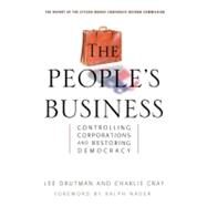 The People's Business Controlling Corporations and Restoring Democracy by Drutman, Lee; Cray, Charlie, 9781576753095