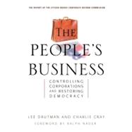 The People's Business Controlling Corporations and Restoring Democracy by Drutman, Lee; Cray, Charlie, 9781576753095