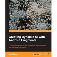 Creating Dynamic Ui With Android Fragments by Wilson, Jim, 9781783283095