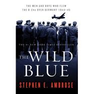 The Wild Blue The Men and Boys Who Flew the B-24s Over Germany 1944-45 by Ambrose, Stephen E., 9780743223096
