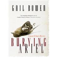 Burying Ariel A Joanne Kilbourn Mystery by Bowen, Gail, 9780771013096