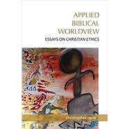 Applied Biblical Worldview: Essays on Christian Ethics by Cone, Christopher, 9780976593096