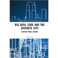 Big Data, Code and the Discrete City: Shaping Public Realms by Carta; Silvio, 9781138543096