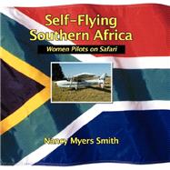 Self-Flying Southern Africa : Women Pilots on Safari by Smith, Nancy Myers, 9781432713096