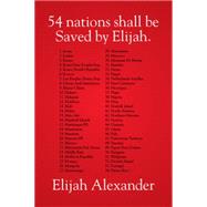 54 Nations Shall Be Saved by Elijah by Alexander, Elijah, 9781503543096