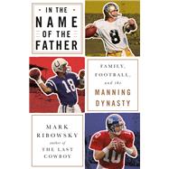 In the Name of the Father Family, Football, and the Manning Dynasty by Ribowsky, Mark, 9781631493096