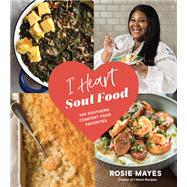 I Heart Soul Food 100 Southern Comfort Food Favorites by Mayes, Rosie, 9781632173096