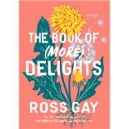 The Book of (More) Delights Essays by Gay, Ross, 9781643753096